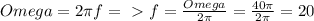 Omega = 2 \pi f =\ \textgreater \ f = \frac{Omega}{2 \pi } = \frac{40 \pi }{2 \pi } = 20
