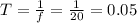 T = \frac{1}{f} = \frac{1}{20} = 0.05
