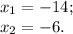 x_1= -14; \\ 
x_2= -6.