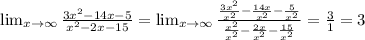 \lim_{x \to \infty} \frac{3x^2-14x-5}{x^2-2x-15}= \lim_{x \to \infty} \frac{ \frac{3x^2}{x^2} -\frac{14x}{x^2}-\frac{5}{x^2}}{\frac{x^2}{x^2}-\frac{2x}{x^2}-\frac{15}{x^2}}= \frac{3}{1} =3

