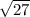 \sqrt{27} 
