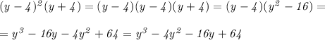 \it (y-4)^2(y+4) = (y-4)(y-4)(y+4) = (y-4)(y^2-16) = 
\\\;\\
= y^3-16y-4y^2+64 =y^3-4y^2-16y+64