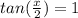 tan( \frac{x}{2})=1
