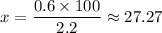 x=\dfrac{0.6 \times 100}{2.2} \approx 27.27%
