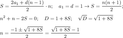 \displaystyle S= \frac{2a_1+d(n-1)}{2}\cdot n; \quad a_1=d=1\to S= \frac{n(n+1)}{2} ; \\ \\
n^2+n-2S=0; \quad D=1+8S; \quad \sqrt D=\sqrt{1+8S} \\ \\
n= \frac{-1\pm \sqrt{1+8S}}{2}= \frac{\sqrt{1+8S}-1}{2}