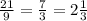 \frac{21}{9} = \frac{7}{3} = 2 \frac{1}{3} 
