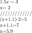 1.5x= 3 

x= 2

/////////////

(x+1.1)-2=5

x+1.1=7

x=5.9