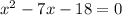 x^{2}-7x-18=0
