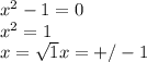 x^2-1=0\\
x^2=1\\
x= \sqrt{1} 
x=+/-1