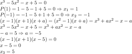 x^3-5x^2-x+5=0
\\P(1)=1-5-1+5=0\Rightarrow x_1=1
\\P(-1)=-1-5+1+5=0\Rightarrow x_2=-1
\\(x-1)(x+1)(x+a)=(x^2-1)(x+a)=x^3+ax^2-x-a
\\x^3-5x^2-x+5=x^3+ax^2-x-a
\\-a=5 \Rightarrow a=-5
\\(x-1)(x+1)(x-5)=0
\\x-5=0
\\x_3=5