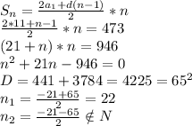 S_n= \frac{2a_1+d(n-1)}{2} *n
\\ \frac{2*11+n-1}{2} *n=473
\\(21+n)*n=946
\\n^2+21n-946=0
\\D=441+3784=4225=65^2
\\n_1= \frac{-21+65}{2} =22
\\n_2= \frac{-21-65}{2} \notin N
