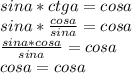 sina*ctga=cosa
\\sina* \frac{cosa}{sina} =cosa
\\ \frac{sina*cosa}{sina} =cosa
\\cosa=cosa