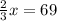 \frac{2}{3} x = 69
