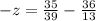 -z= \frac{35}{39} - \frac{36}{13} 
