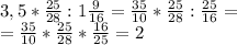 3,5* \frac{25}{28}:1 \frac{9}{16} = \frac{35}{10}* \frac{25}{28}: \frac{25}{16} = \\ =
\frac{35}{10}* \frac{25}{28}* \frac{16}{25}=2