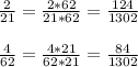 \frac{2}{21} = \frac{2*62}{21*62} = \frac{124}{1302} \\ \\ 
 \frac{4}{62} = \frac{4*21}{62*21} = \frac{84}{1302}