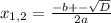 x_{1,2} = \frac{-b+- \sqrt{D} }{2a}
