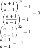 \dfrac{\left(\dfrac{a+1}{a-1}\right)^{32}-1}{\left(\dfrac{a+1}{a-1}\right)-1}=0\\
\left(\dfrac{a+1}{a-1}\right)^{32}=1\\
\dfrac{a+1}{a-1}=\pm1
