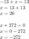 -13 + x = 13 \\
x = 13 + 13 \\
x = 26 \\\\
x + 272 = 0 \\
x = 0 -272 \\
x = -272