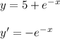 y=5+e^{-x} \\\\ y'=-e^{-x}