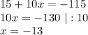 15 + 10x = -115 \\
10x = -130 \ |:10 \\
x = - 13