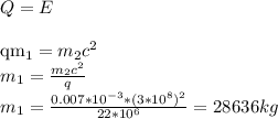 Q = E \\ 

qm_1 = m_2c^2 \\ m_1 = \frac{m_2c^2}{q} \\ m_1 = \frac{0.007*10^{-3}*(3*10^8)^2}{22*10^6} = 28636kg