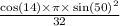 \frac{ \cos(14) \times \pi { \times \sin(50) }^{2} }{32}