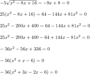 -5\sqrt{ x^{2} -8x+16}=-9x+8 =0\\ \\ 
25( x^{2} -8x+16)=64-144x+81 x^{2} =0 \\ \\ 
25 x^{2} -200x+400=64-144x+81 x^{2} =0 \\ \\ 
25 x^{2} -200x+400-64+144x-81 x^{2}=0 \\ \\ 
-56 x^{2} -56x+336=0 \\ \\ 
-56( x^{2} +x-6)=0 \\ \\ 
-56( x^{2} +3x-2x-6)=0