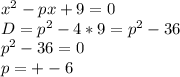 x^2-px+9=0\\
D=p^2-4*9=p^2-36\\
p^2-36=0\\
p=+-6