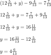 (12 \frac{5}{13} +y) - 9 \frac{4}{13} = 7 \frac{7}{13} \\ \\ 
12 \frac{5}{13} +y=7 \frac{7}{13} + 9 \frac{4}{13} \\ \\ 
12 \frac{5}{13} +y = 16 \frac{11}{13} \\ \\ 
y = 16 \frac{11}{13} - 12 \frac{5}{13} \\ \\ 
y = 4 \frac{6}{13} \\ \\ 

