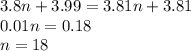 3.8n+3.99=3.81n+3.81
\\\
0.01n=0.18
\\\
n=18