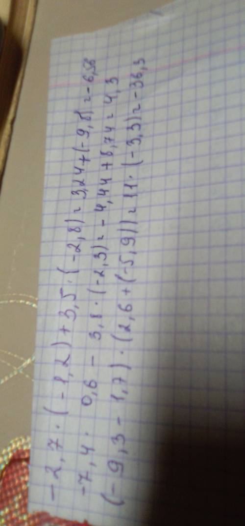 Распишите : 1) -2,7•(-1,2)+3,5•(-2,8)=? 2) -7,4•0,6-3,8•(-2,3)=? 3) (-9,3-1,7)•(2,6+(-5,9))=?