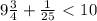 9 \frac{3}{4} + \frac{1}{25} \ \textless \ 10 \\ \\ 
