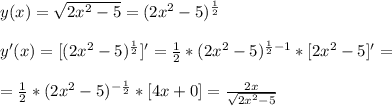 y(x)=\sqrt{2x^2-5}=(2x^2-5)^{\frac{1}{2}}\\\\
y'(x)=[(2x^2-5)^{\frac{1}{2}}]'=\frac{1}{2}*(2x^2-5)^{\frac{1}{2}-1}*[2x^2-5]'=\\\\
=\frac{1}{2}*(2x^2-5)^{-\frac{1}{2}}*[4x+0]=\frac{2x}{\sqrt{2x^2-5}}