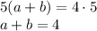 5(a+b)=4\cdot5
\\\
a+b=4