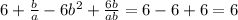 6+ \frac{b}{a} -6b^2+ \frac{6b}{ab}=6-6+6=6