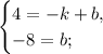 \begin{cases}
4=-k+b,\\
-8=b;
\end{cases}