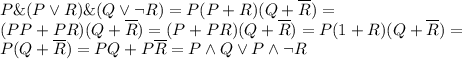 \displaystyle P \& (P\lor R)\&(Q\lor\lnot R)=P(P+R)(Q+\overline R)= \\
(PP+PR)(Q+\overline R)=(P+PR)(Q+\overline R)=P(1+R)(Q+\overline R)=
\\ P(Q+\overline R)=PQ+P\overline R=P\land Q\lor P\land\lnot R