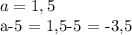 a =1,5 

a-5 = 1,5-5 = -3,5