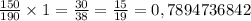 \frac{150}{190} \times 1 = \frac{30}{38} = \frac{15}{19} = 0,7894736842