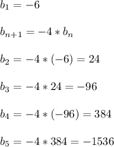 b_{1} =-6 \\ \\ b_{n+1} =-4* b_{n} \\ \\ b_{2} =-4*(-6)=24 \\ \\ b_{3} =-4*24=-96 \\ \\ b_{4} =-4*(-96)=384 \\ \\ b_{5} =-4*384=-1536 \\ \\