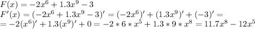 F(x)=-2x^{6}+1.3x^{9}-3 \\ 
F'(x)=(-2x^{6}+1.3x^{9}-3)' =(-2x^{6})'+(1.3x^{9}) '+(-3)' = \\ 
=-2(x^{6})'+1.3(x^{9})'+0=-2*6*x^{5} +1.3*9*x^{8}=11.7x^{8}-12x^{5}
