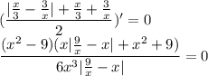 (\dfrac{|\frac{x}{3}-\frac{3}{x}|+\frac{x}{3}+\frac{3}{x}}{2})'=0\\
 \dfrac{(x^2-9)(x|\frac{9}{x}-x|+x^2+9)}{6x^3|\frac{9}{x}-x|}=0\\ 
