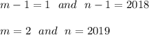 m-1=1\ \ and\ \ n-1=2018\\\\
m=2\ \ and\ \ n=2019