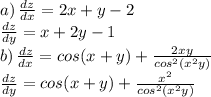 a) \, \frac{dz}{dx} = 2x+y-2\\
\frac{dz}{dy} = x + 2y - 1\\
b) \, \frac{dz}{dx} = cos(x+y) + \frac{2xy}{cos^2(x^2y)}\\
\frac{dz}{dy} = cos(x+y) + \frac{x^2}{cos^2(x^2y)}