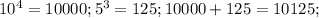 10^4=10000;
5^3=125;
10000+125=10125;

