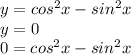 y=cos^2x-sin^2x
\\y=0
\\0=cos^2x-sin^2x