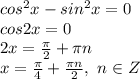 cos^2x-sin^2x=0
\\cos2x=0
\\2x= \frac{\pi}{2} +\pi n
\\x= \frac{\pi}{4} + \frac{\pi n}{2} ,\ n \in Z