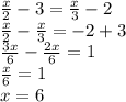\frac{x}{2} -3 = \frac{x}{3} -2\\
 \frac{x}{2} - \frac{x}{3} =-2+3\\
 \frac{3x}{6} - \frac{2x}{6} =1\\
 \frac{x}{6} =1\\
x = 6