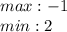 max:-1\\
min:2